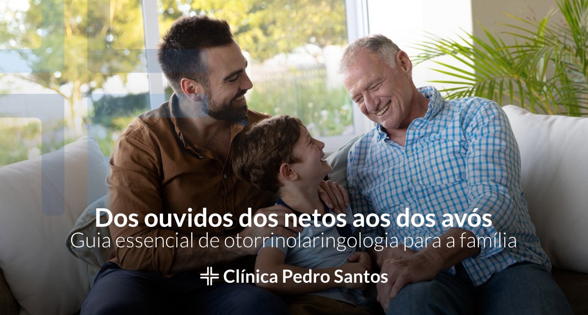 Dos ouvidos dos netos aos dos avós - Guia essencial de otorrinolaringologia para a família