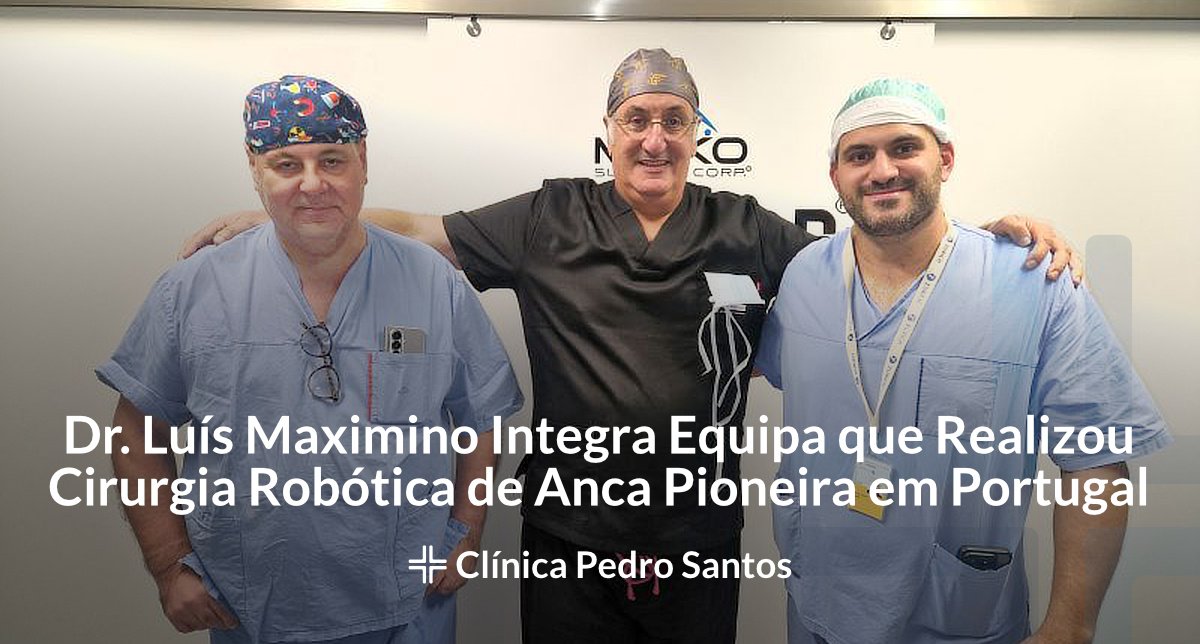 dr-luis-maximino-integra-equipa-que-realizou-cirurgia-robotica-de-anca-pioneira-em-portugal