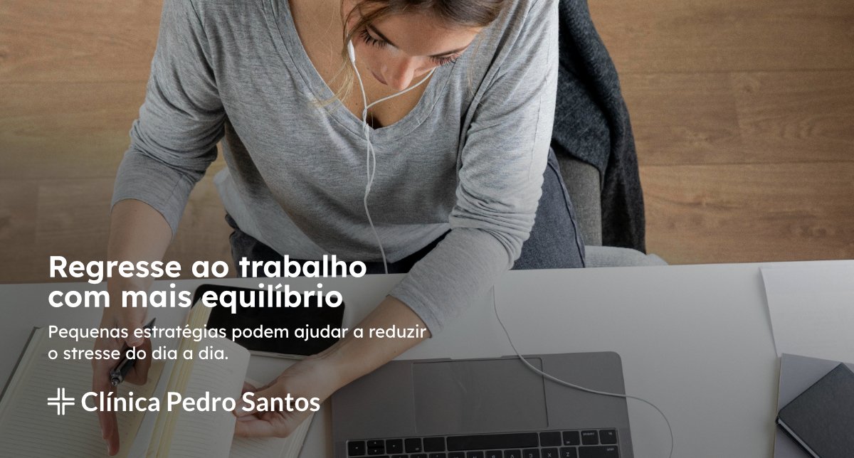 Regresso ao trabalho sem stress - pequenas estratégias para recuperar o equilíbrio